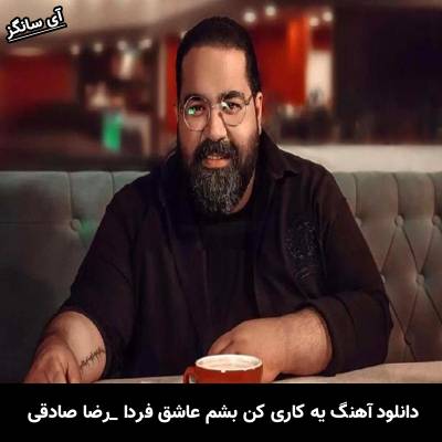 دانلود آهنگ یه کاری کن بشم عاشق فردا رضا صادقی